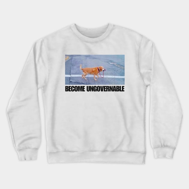 Become Ungovernable Funny Dog Shirt- Mens and Ladies Shirt . Ironic and sarcastic gift, Meme, humor. Multiple colors Crewneck Sweatshirt by Hamza Froug